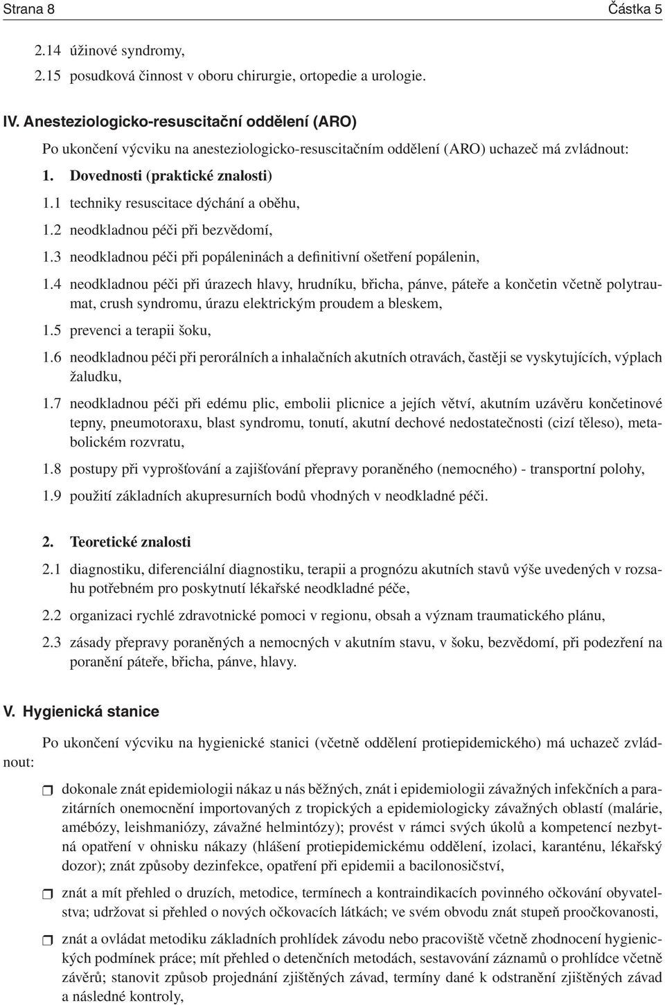 1 techniky resuscitace dýchání a oběhu, 1.2 neodkladnou péči při bezvědomí, 1.3 neodkladnou péči při popáleninách a definitivní ošetření popálenin, 1.