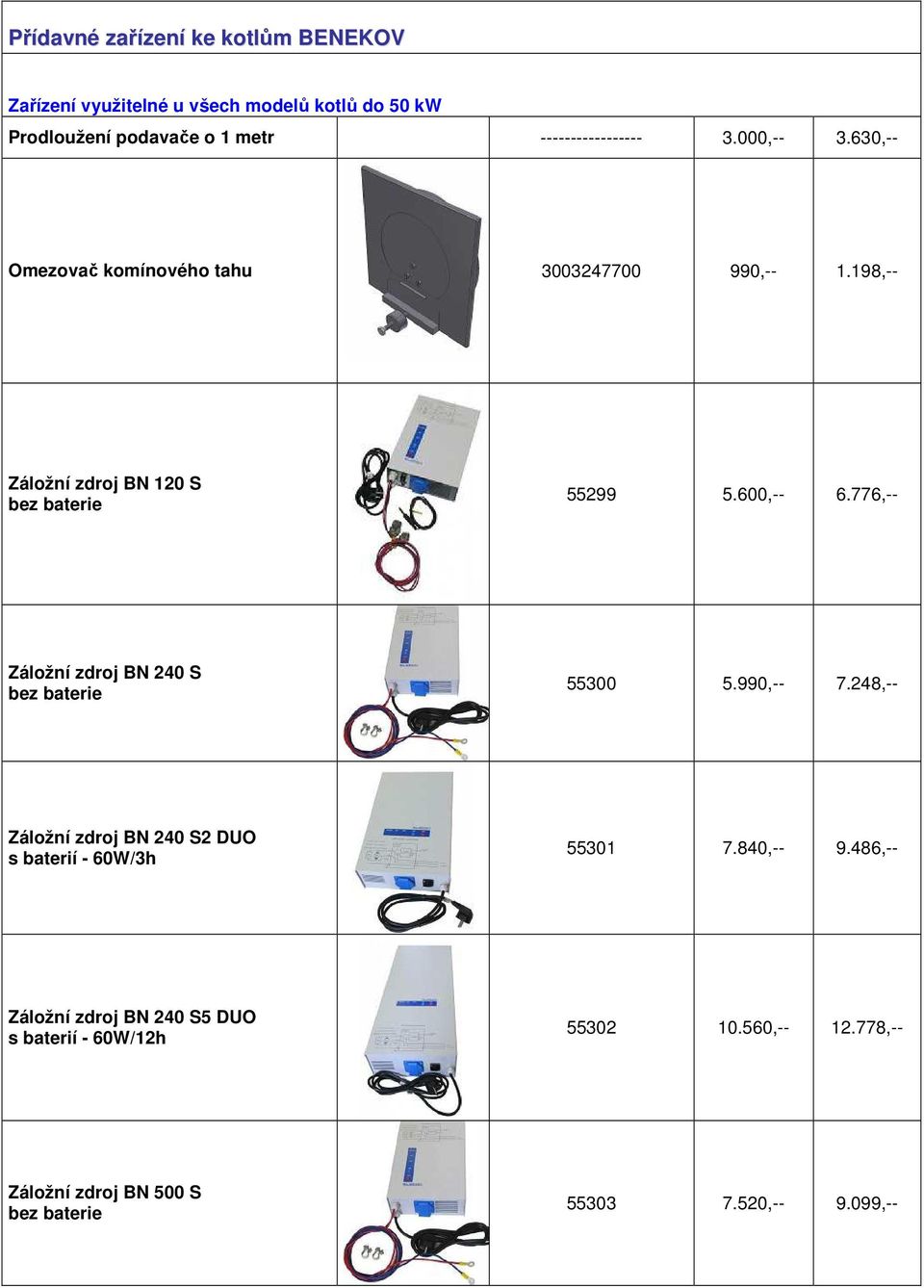 600,-- 6.776,-- Záložní zdroj BN 240 S bez baterie 55300 5.990,-- 7.248,-- Záložní zdroj BN 240 S2 DUO s baterií - 60W/3h 55301 7.