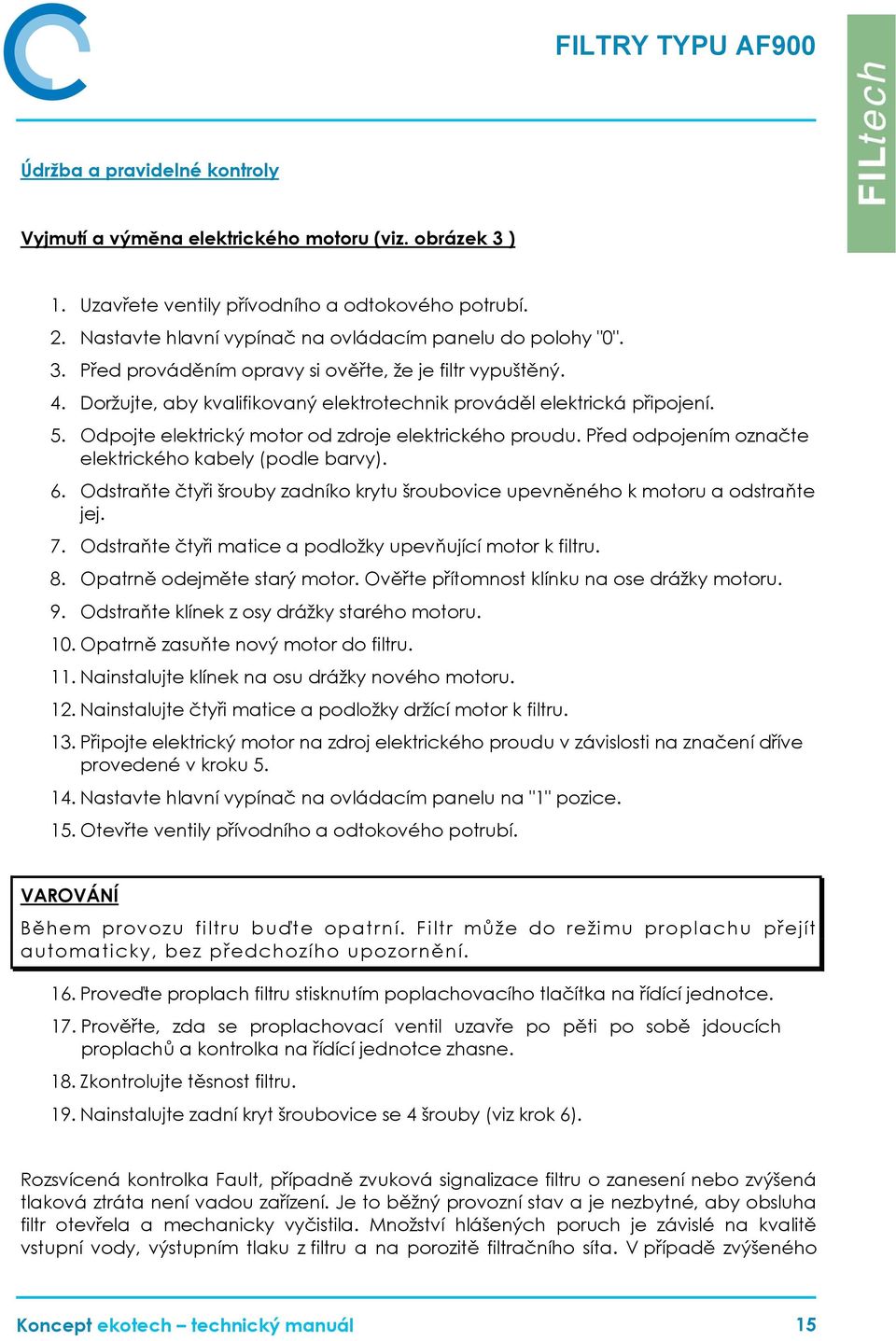 Před odpojením označte elektrického kabely (podle barvy). 6. Odstraňte čtyři šrouby zadníko krytu šroubovice upevněného k motoru a odstraňte jej. 7.