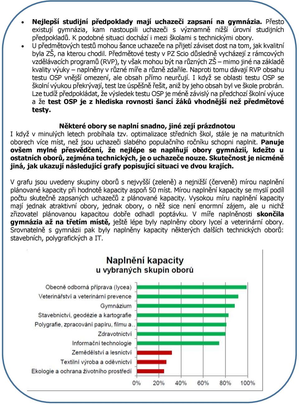 Předmětové testy v PZ Scio důsledně vycházejí z rámcových vzdělávacích programů (RVP), ty však mohou být na různých ZŠ mimo jiné na základě kvality výuky naplněny v různé míře a různě zdařile.