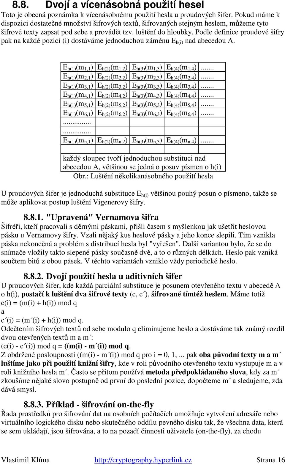 Podle definice proudové šifry pak na každé pozici (i) dostáváme jednoduchou záměnu E h(i) nad abecedou A. E h(1) (m 1,1 ) E h(2) (m 1,2 ) E h(3) (m 1,3 ) E h(4) (m 1,4 ).