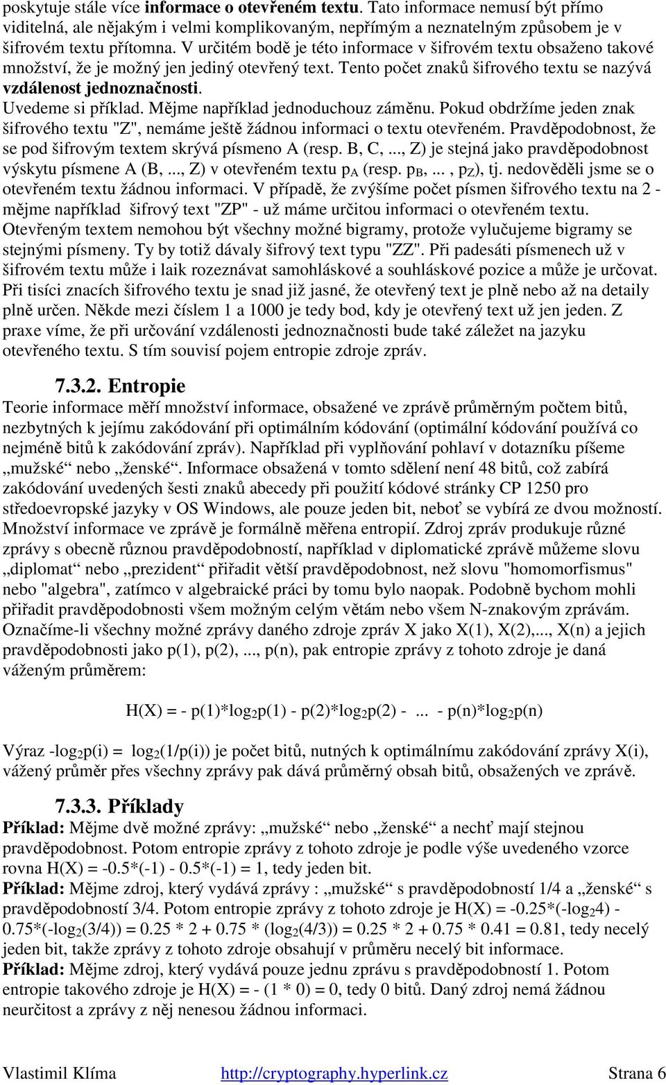 Uvedeme si příklad. Mějme například jednoduchouz záměnu. Pokud obdržíme jeden znak šifrového textu "Z", nemáme ještě žádnou informaci o textu otevřeném.