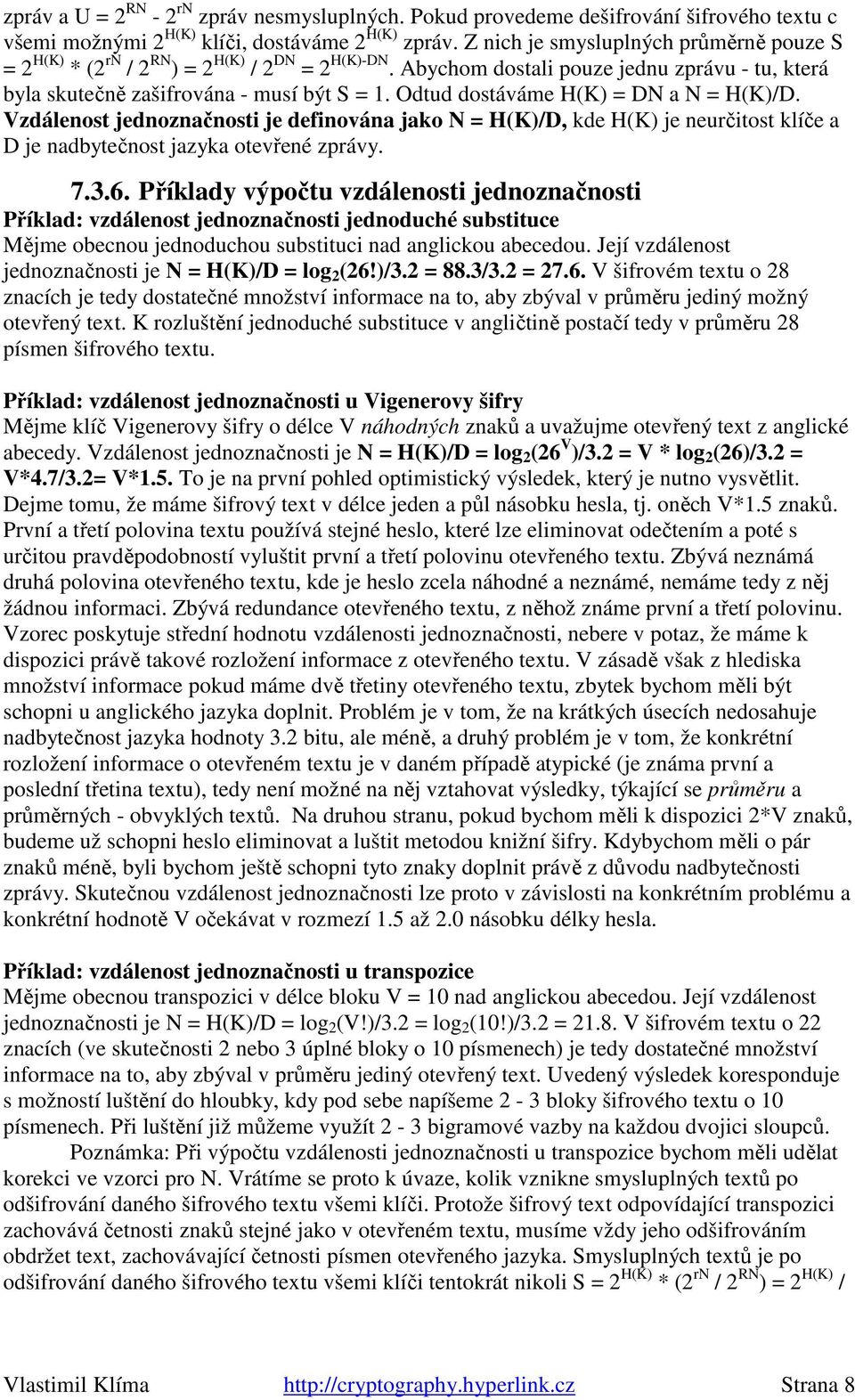 Odtud dostáváme H(K) = DN a N = H(K)/D. Vzdálenost jednoznačnosti je definována jako N = H(K)/D, kde H(K) je neurčitost klíče a D je nadbytečnost jazyka otevřené zprávy. 7.3.6.