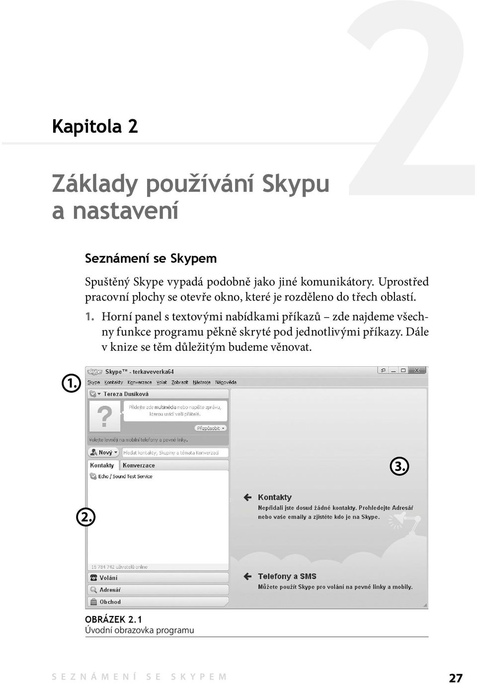 Uprostřed pracovní plochy se otevře okno, které je rozděleno do třech oblastí. 1.