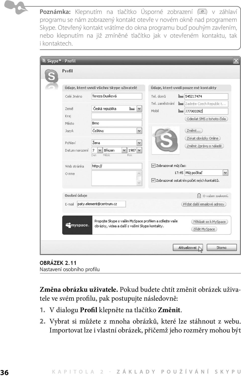 11 Nastavení osobního profilu Změna obrázku uživatele. Pokud budete chtít změnit obrázek uživatele ve svém profilu, pak postupujte následovně: 1.