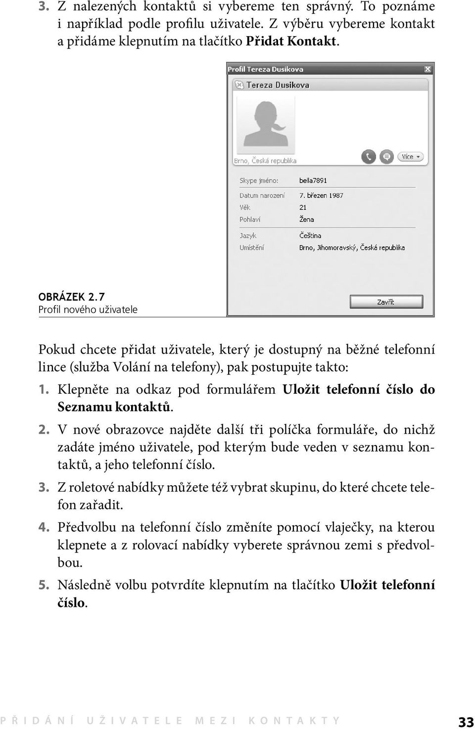 Klepněte na odkaz pod formulářem Uložit telefonní číslo do Seznamu kontaktů. 2.