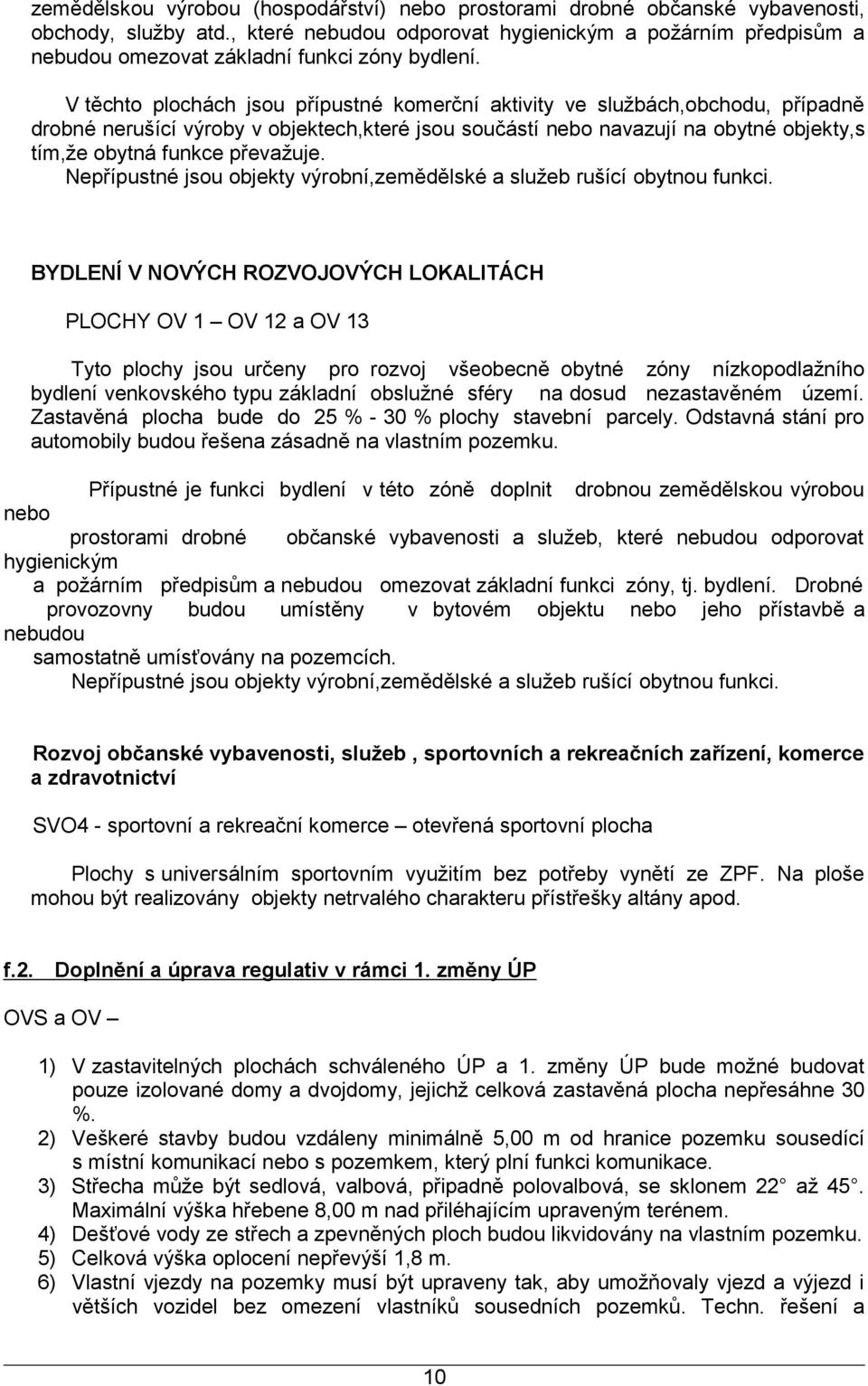 V těchto plochách jsou přípustné komerční aktivity ve službách,obchodu, případně drobné nerušící výroby v objektech,které jsou součástí nebo navazují na obytné objekty,s tím,že obytná funkce