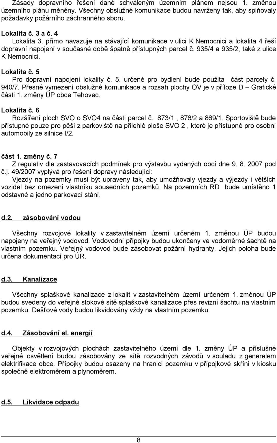 935/4 a 935/2, také z ulice K Nemocnici. Lokalita č. 5 Pro dopravní napojení lokality č. 5. určené pro bydlení bude použita část parcely č. 940/7.