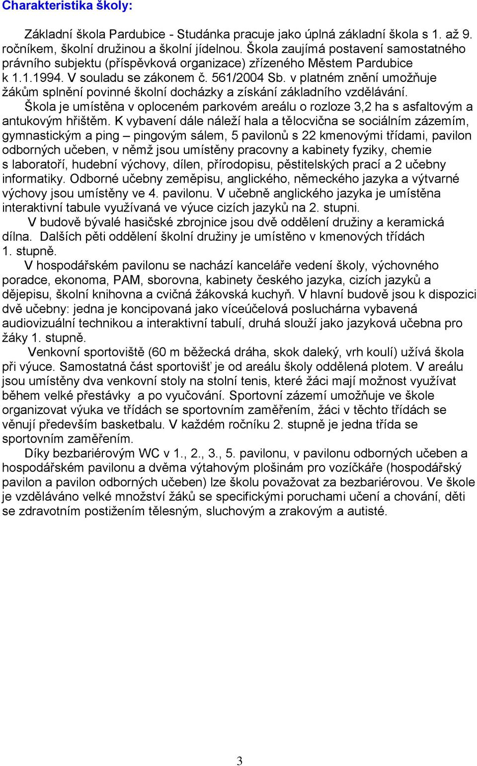 v platném znění umožňuje žákům splnění povinné školní docházky a získání základního vzdělávání. Škola je umístěna v oploceném parkovém areálu o rozloze 3,2 ha s asfaltovým a antukovým hřištěm.