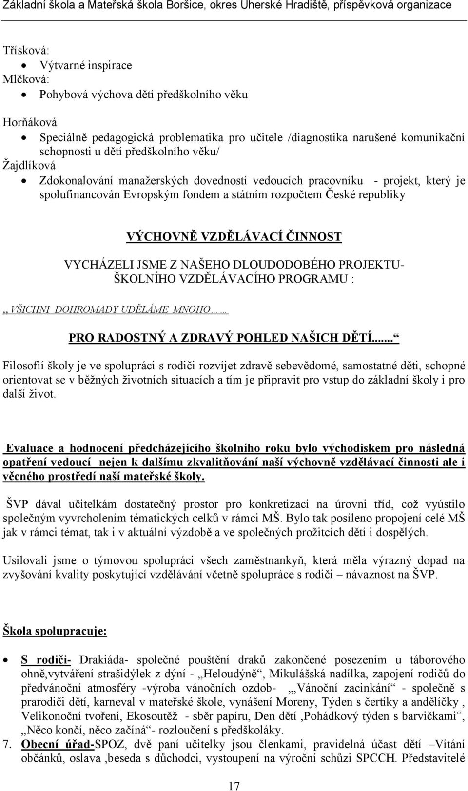 VYCHÁZELI JSME Z NAŠEHO DLOUDODOBÉHO PROJEKTU- ŠKOLNÍHO VZDĚLÁVACÍHO PROGRAMU : VŠICHNI DOHROMADY UDĚLÁME MNOHO PRO RADOSTNÝ A ZDRAVÝ POHLED NAŠICH DĚTÍ.