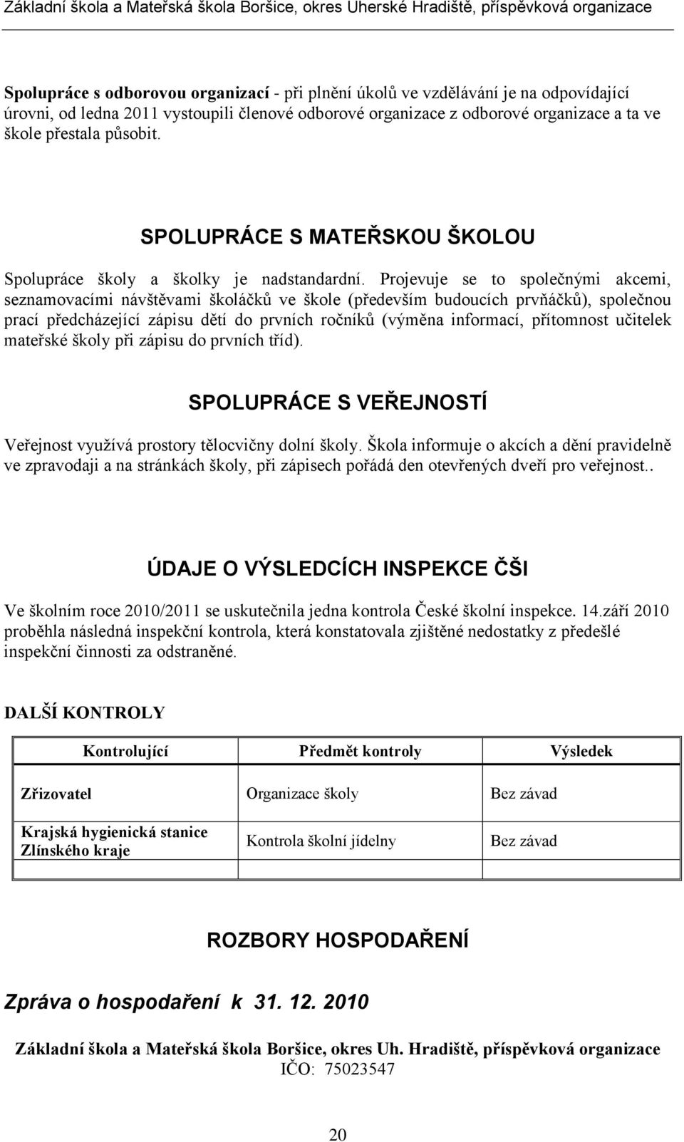 Projevuje se to společnými akcemi, seznamovacími návštěvami školáčků ve škole (především budoucích prvňáčků), společnou prací předcházející zápisu dětí do prvních ročníků (výměna informací,