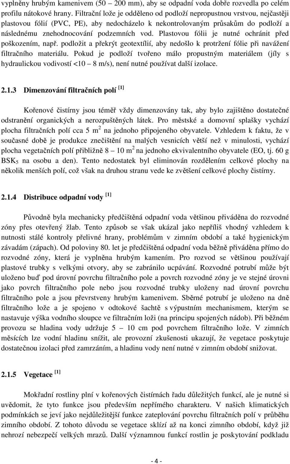 Plastovou fólii je nutné ochránit před poškozením, např. podložit a překrýt geotextílií, aby nedošlo k protržení fólie při navážení filtračního materiálu.