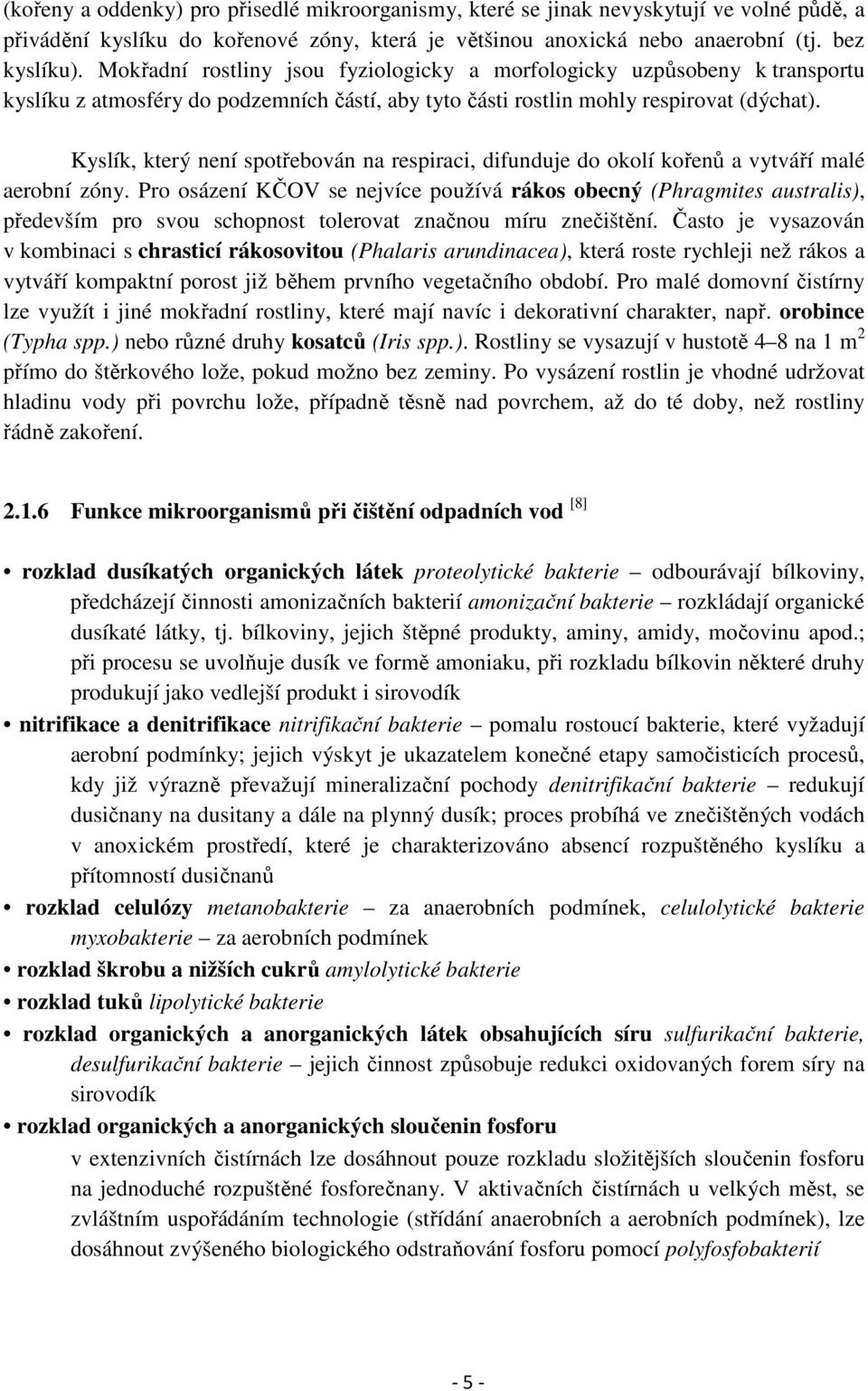 Kyslík, který není spotřebován na respiraci, difunduje do okolí kořenů a vytváří malé aerobní zóny.