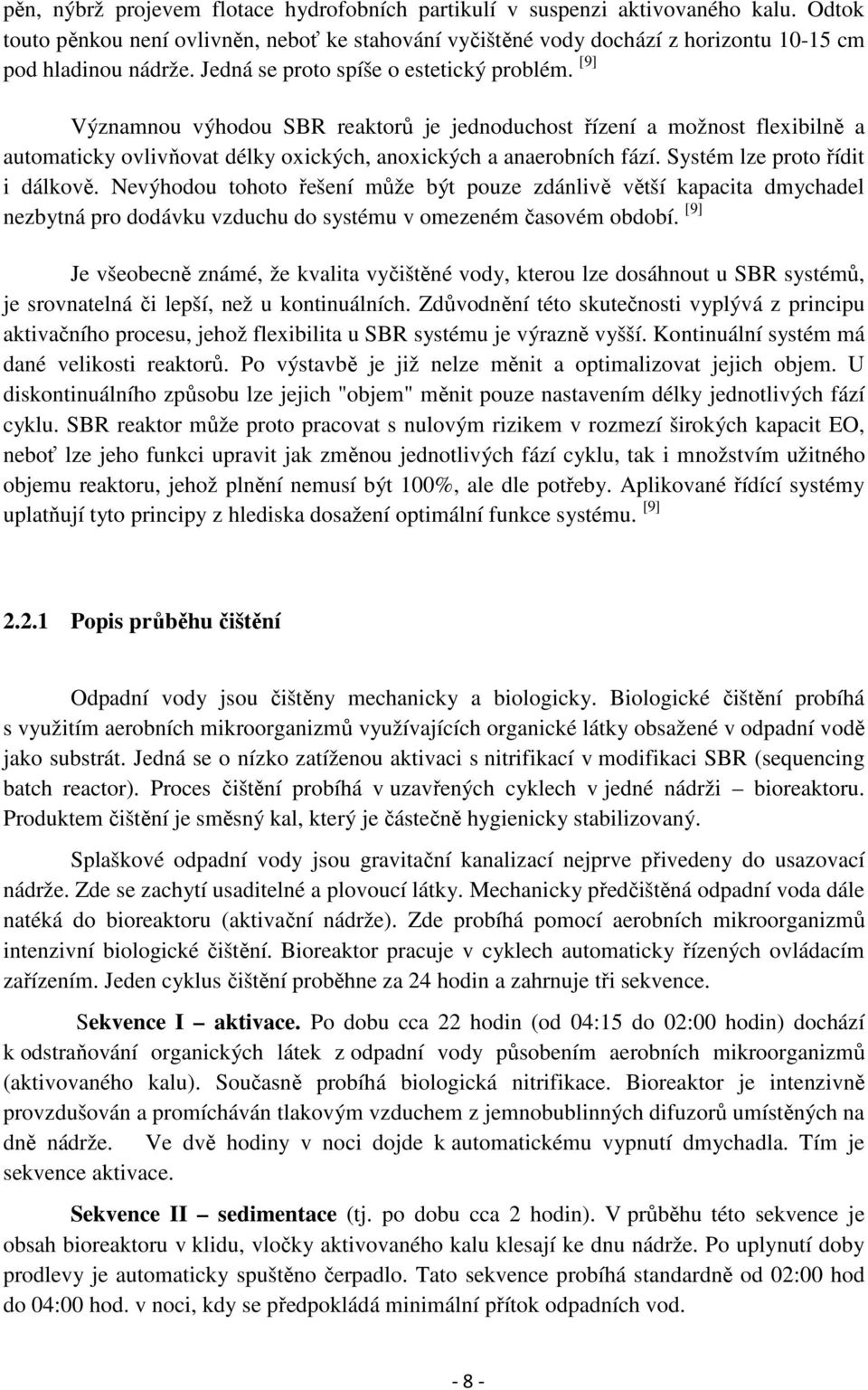 Systém lze proto řídit i dálkově. Nevýhodou tohoto řešení může být pouze zdánlivě větší kapacita dmychadel nezbytná pro dodávku vzduchu do systému v omezeném časovém období.