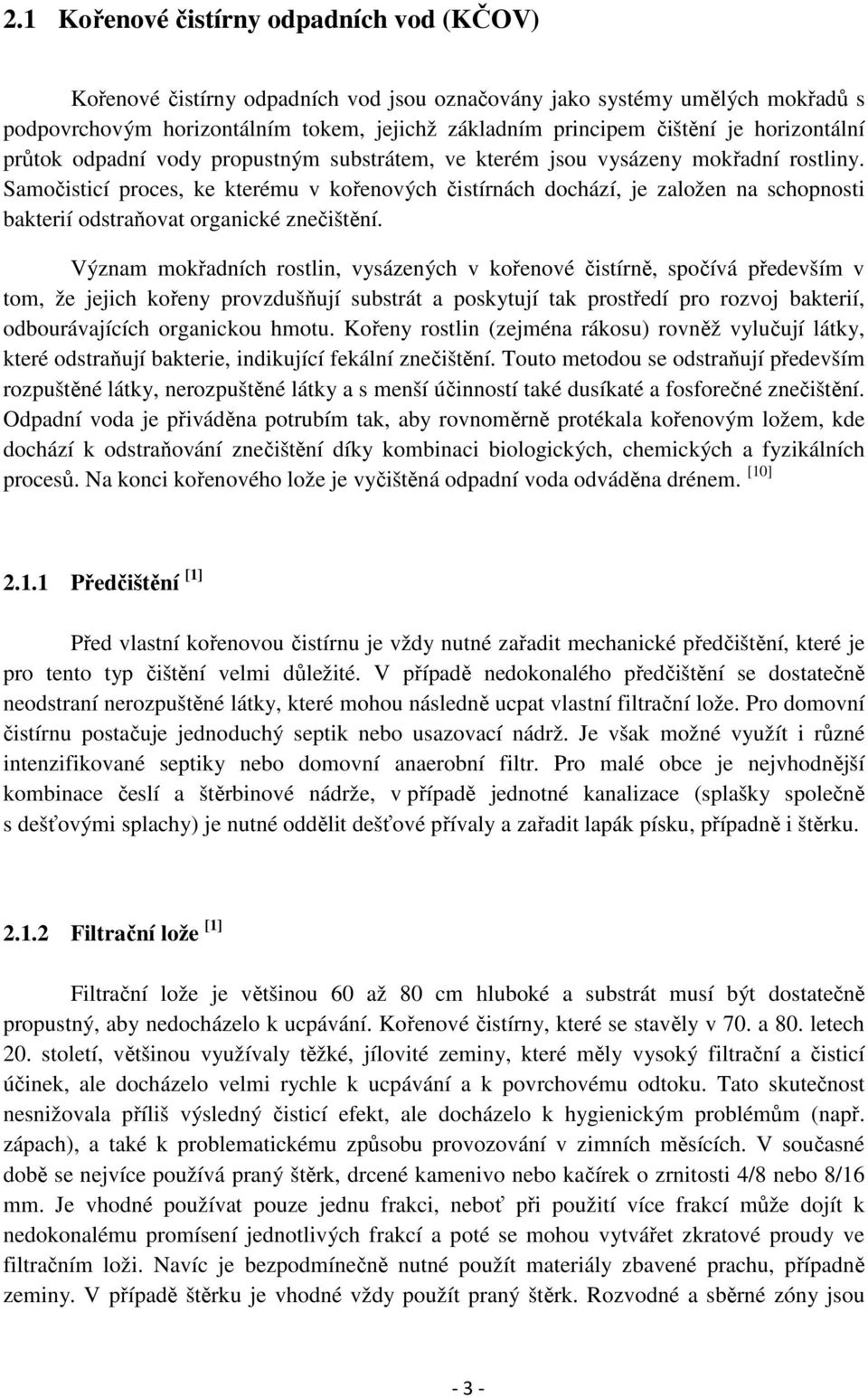 Samočisticí proces, ke kterému v kořenových čistírnách dochází, je založen na schopnosti bakterií odstraňovat organické znečištění.