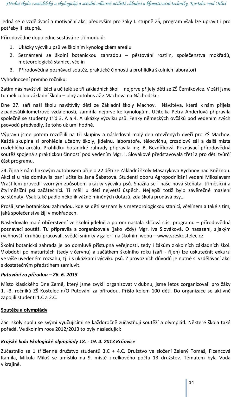 Přírodovědná poznávací soutěž, praktické činnosti a prohlídka školních laboratoří Vyhodnocení prvního ročníku: Zatím nás navštívili žáci a učitelé ze tří základních škol nejprve přijely děti ze ZŠ