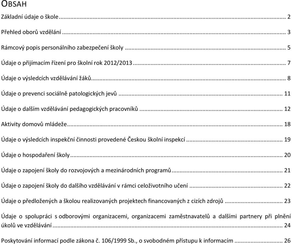 .. 18 Údaje o výsledcích inspekční činnosti provedené Českou školní inspekcí... 19 Údaje o hospodaření školy... 20 Údaje o zapojení školy do rozvojových a mezinárodních programů.