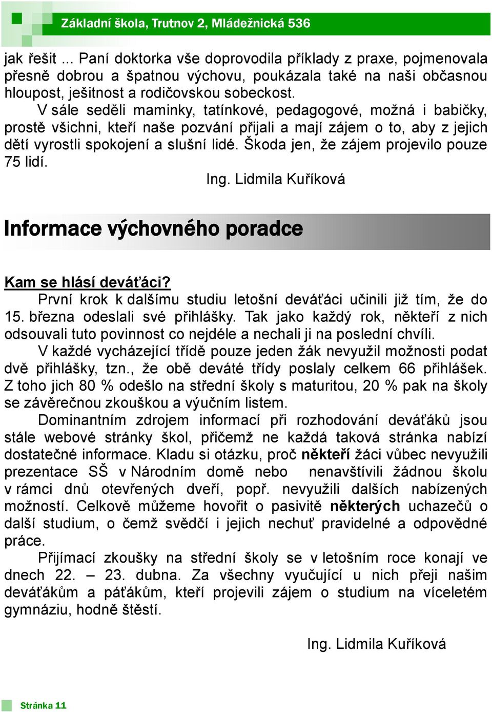 Škoda jen, že zájem projevilo pouze 75 lidí. Ing. Lidmila Kuříková Informace výchovného poradce Kam se hlásí deváťáci? První krok k dalšímu studiu letošní deváťáci učinili již tím, že do 15.