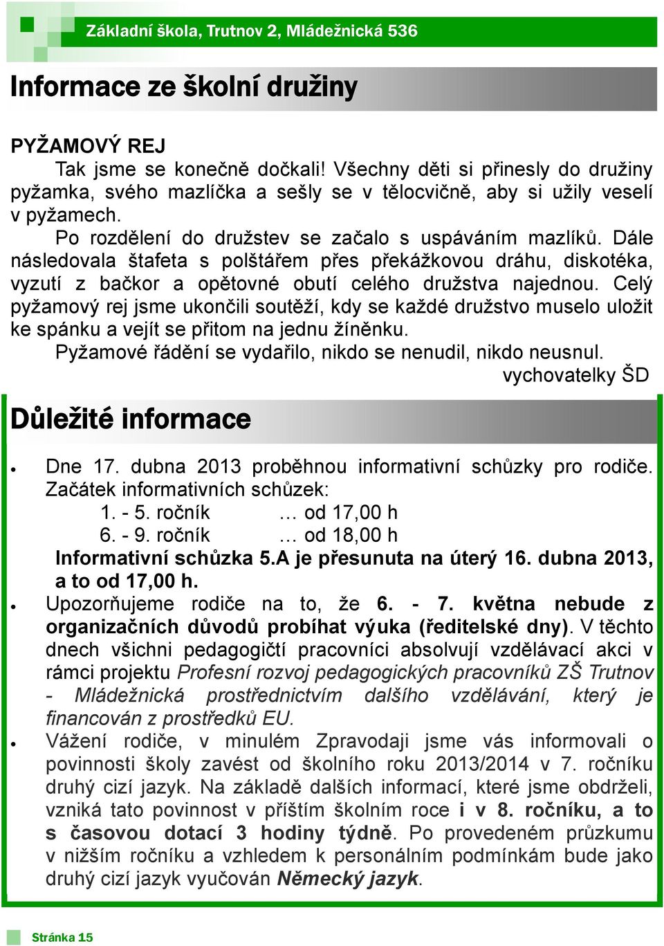 Celý pyžamový rej jsme ukončili soutěží, kdy se každé družstvo muselo uložit ke spánku a vejít se přitom na jednu žíněnku. Pyžamové řádění se vydařilo, nikdo se nenudil, nikdo neusnul.