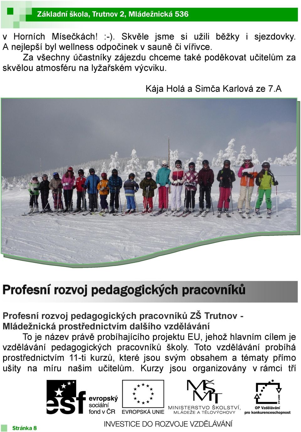 A Profesní rozvoj pedagogických pracovníků Profesní rozvoj pedagogických pracovníků ZŠ Trutnov - Mládežnická prostřednictvím dalšího vzdělávání To je název právě