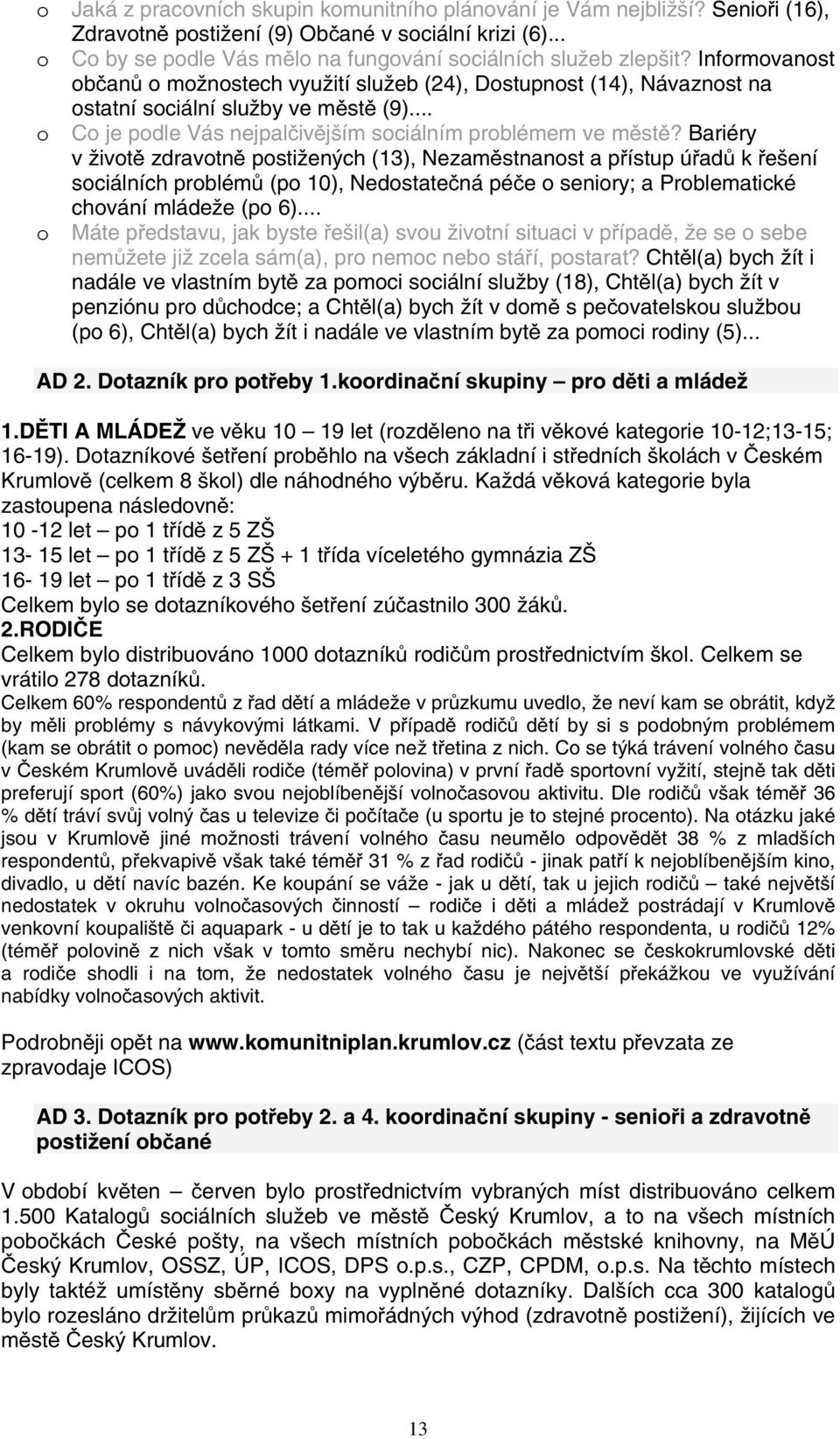 Bariéry v životě zdravotně postižených (13), Nezaměstnanost a přístup úřadů k řešení sociálních problémů (po 10), Nedostatečná péče o seniory; a Problematické chování mládeže (po 6).