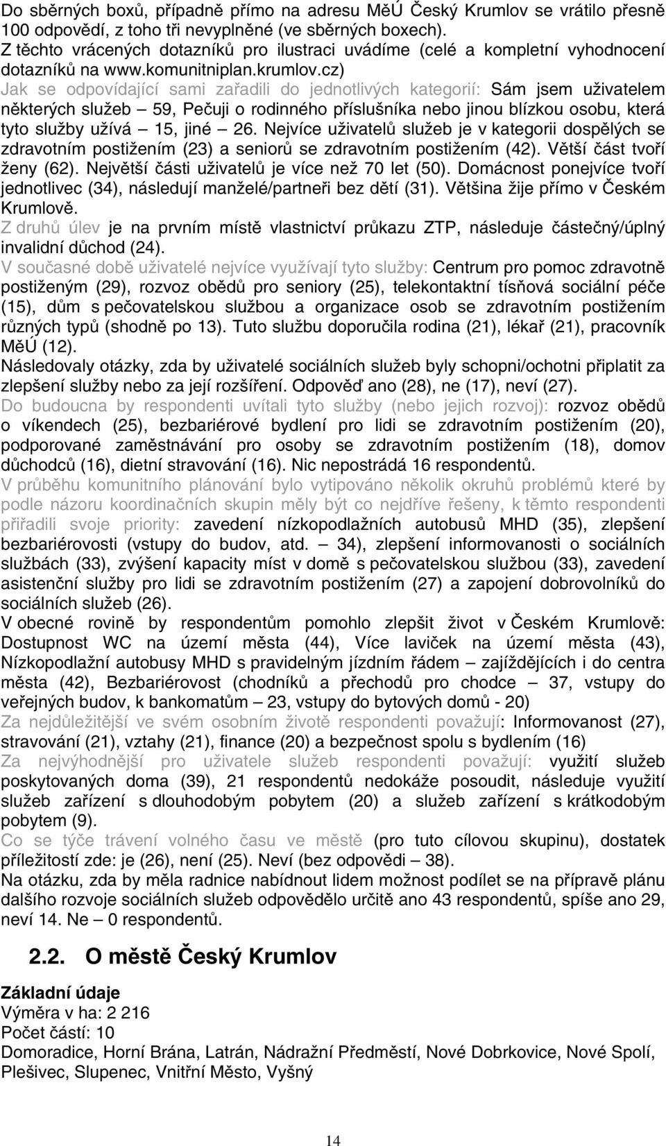 cz) Jak se odpovídající sami zařadili do jednotlivých kategorií: Sám jsem uživatelem některých služeb 59, Pečuji o rodinného příslušníka nebo jinou blízkou osobu, která tyto služby užívá 15, jiné 26.