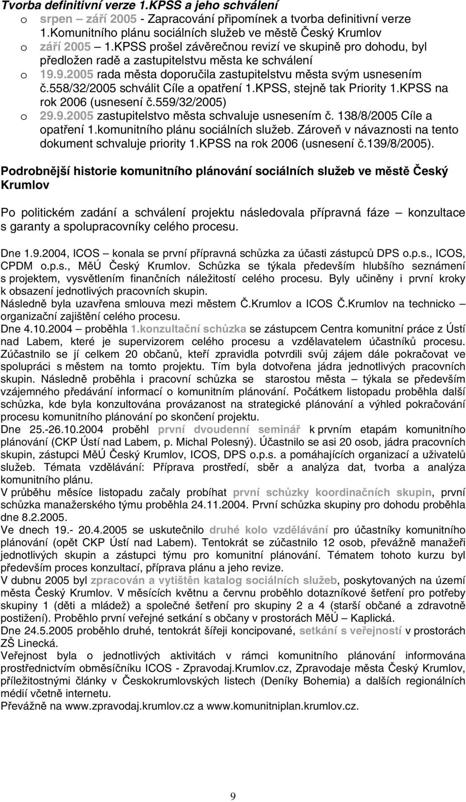 558/32/2005 schválit Cíle a 1.KPSS, stejně tak Priority 1.KPSS na rok 2006 (usnesení č.559/32/2005) o 29.9.2005 zastupitelstvo města schvaluje usnesením č. 138/8/2005 Cíle a 1.