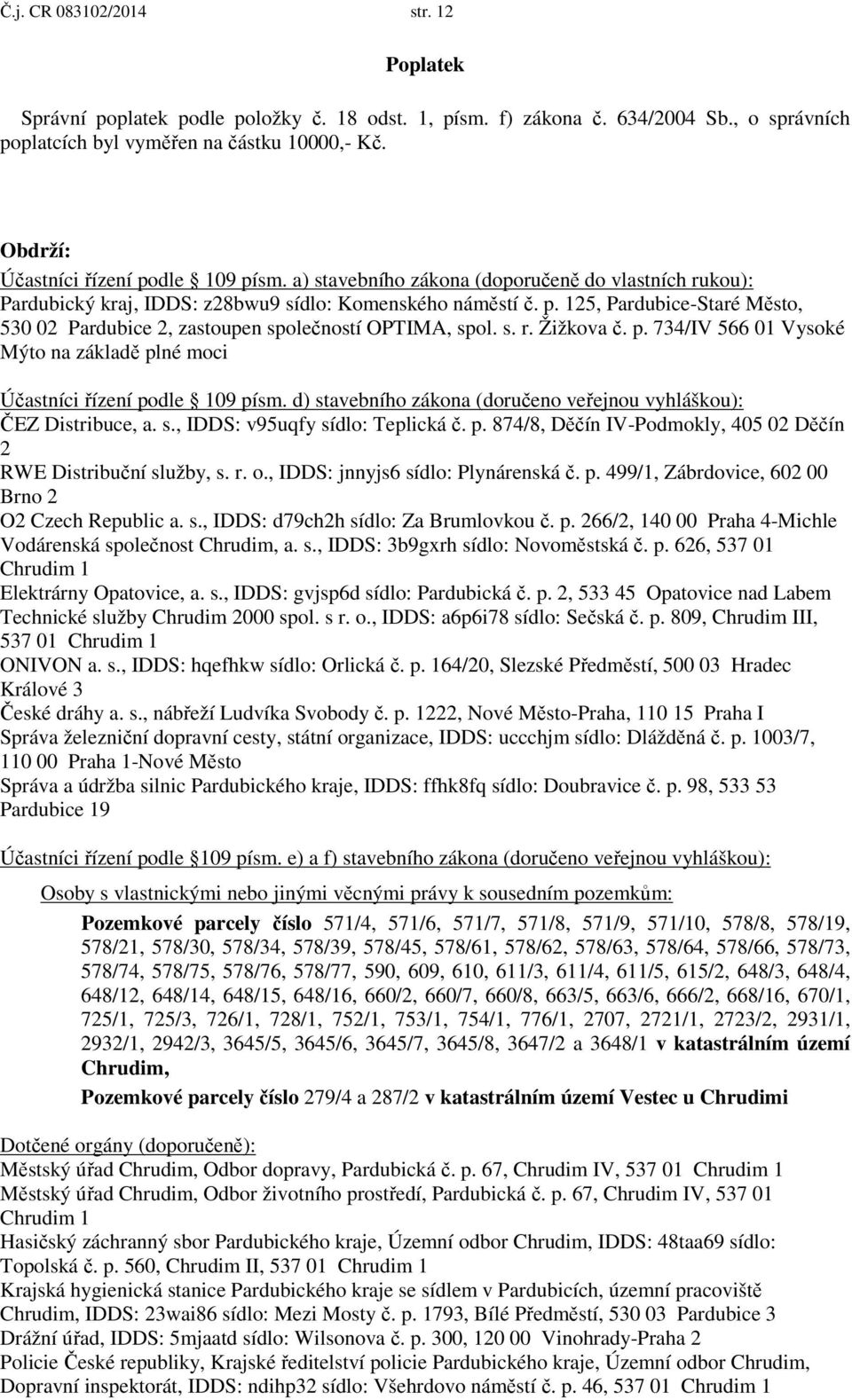 s. r. Žižkova č. p. 734/IV 566 01 Vysoké Mýto na základě plné moci Účastníci řízení podle 109 písm. d) stavebního zákona (doručeno veřejnou vyhláškou): ČEZ Distribuce, a. s., IDDS: v95uqfy sídlo: Teplická č.