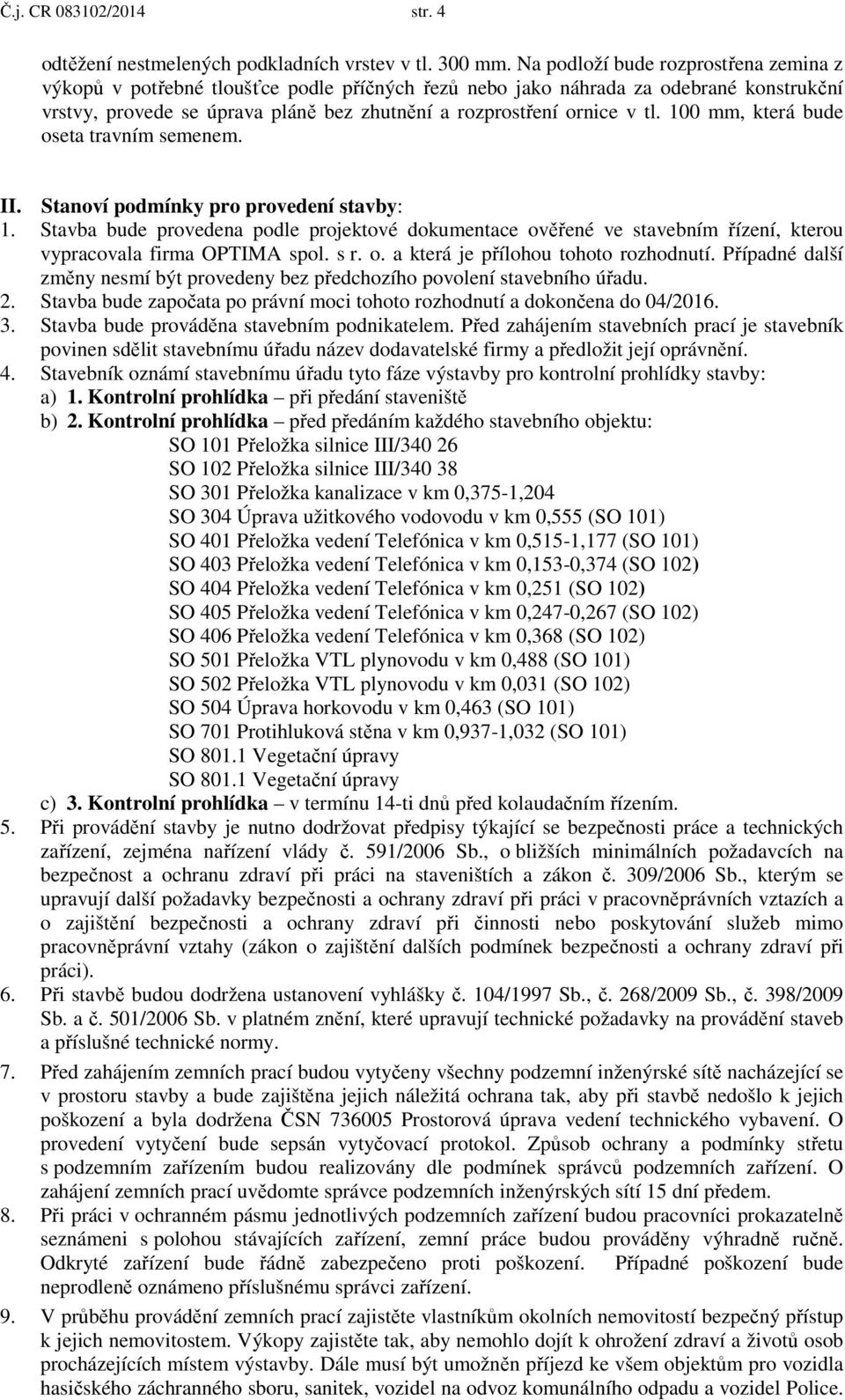 100 mm, která bude oseta travním semenem. II. Stanoví podmínky pro provedení stavby: 1.