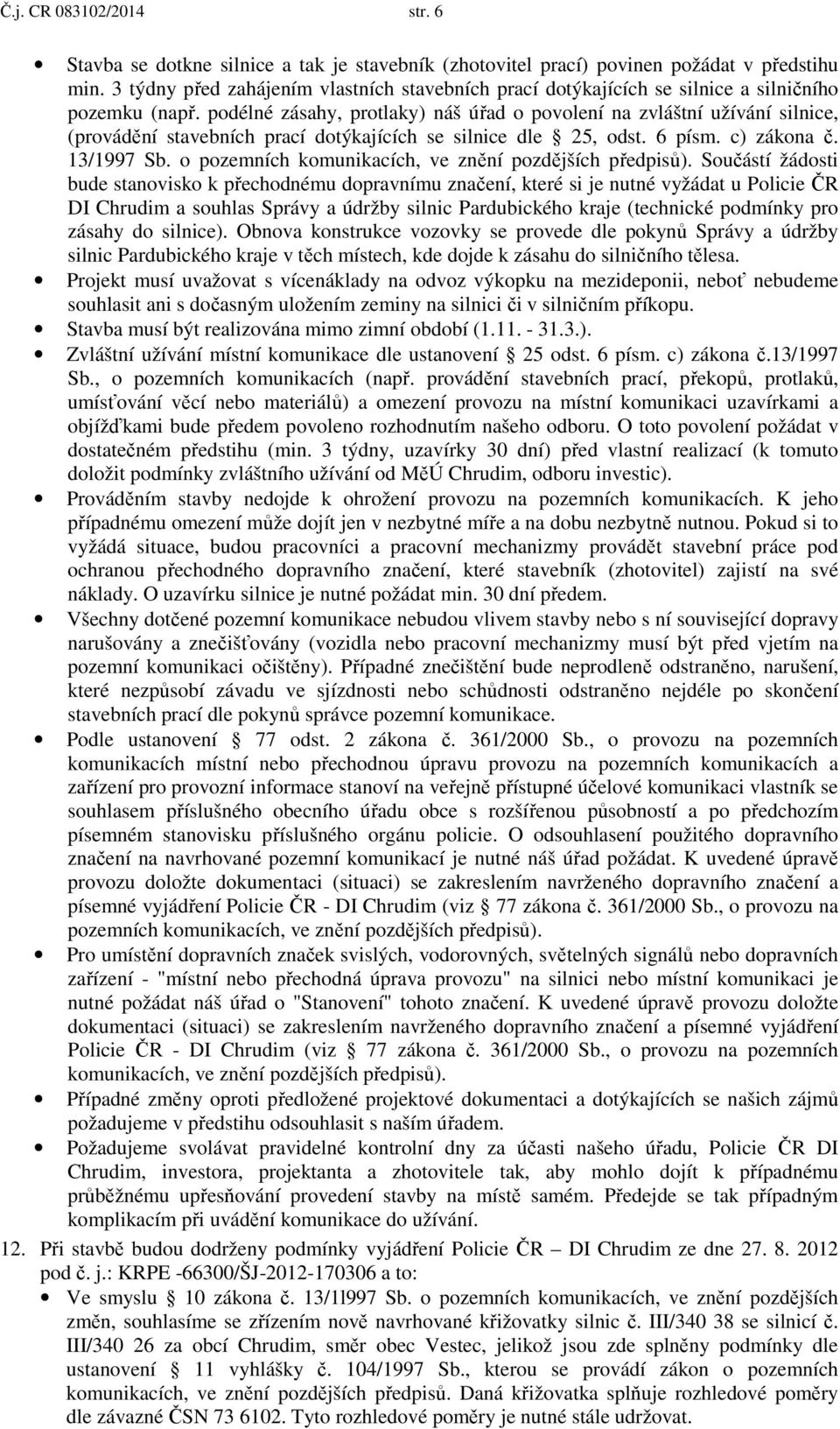 podélné zásahy, protlaky) náš úřad o povolení na zvláštní užívání silnice, (provádění stavebních prací dotýkajících se silnice dle 25, odst. 6 písm. c) zákona č. 13/1997 Sb.