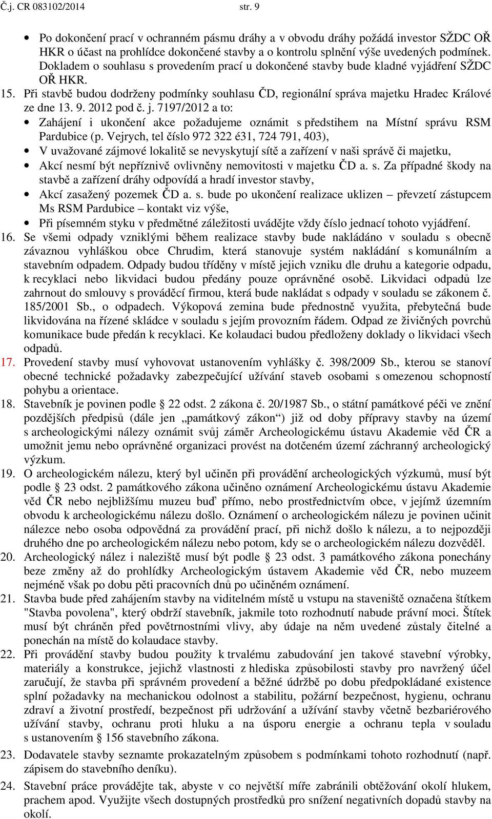 2012 pod č. j. 7197/2012 a to: Zahájení i ukončení akce požadujeme oznámit s předstihem na Místní správu RSM Pardubice (p.