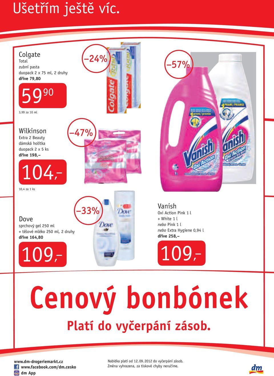 ks dříve 198, 47% 104, 10,4 Dove sprchový gel 250 ml + tělové mléko 250 ml, 2 druhy dříve 164,80 109, 33% Vanish Oxi Action Pink 1 l +