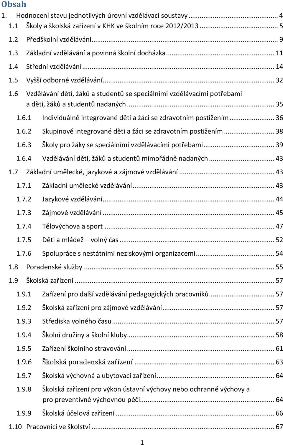 6 Vzdělávání dětí, žáků a studentů se speciálními vzdělávacími potřebami a dětí, žáků a studentů nadaných... 35 1.6.1 Individuálně integrované děti a žáci se zdravotním postižením... 36 1.6.2 Skupinově integrované děti a žáci se zdravotním postižením.