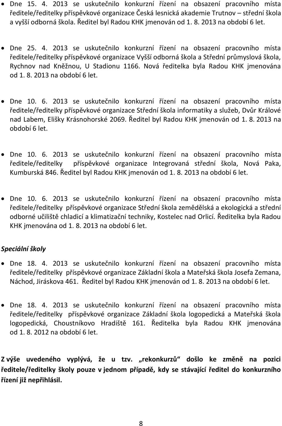 2013 se uskutečnilo konkurzní řízení na obsazení pracovního místa ředitele/ředitelky příspěvkové organizace Vyšší odborná škola a Střední průmyslová škola, Rychnov nad Kněžnou, U Stadionu 1166.