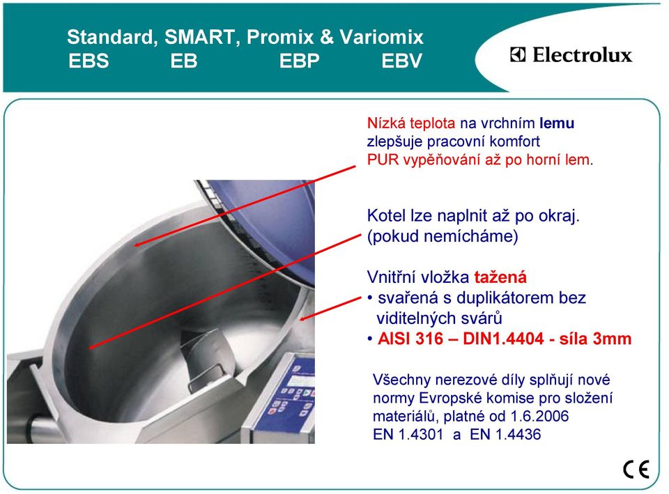 (pokud nemícháme) Vnitřní vložka tažená svařená s duplikátorem bez viditelných svárů AISI 316 DIN1.