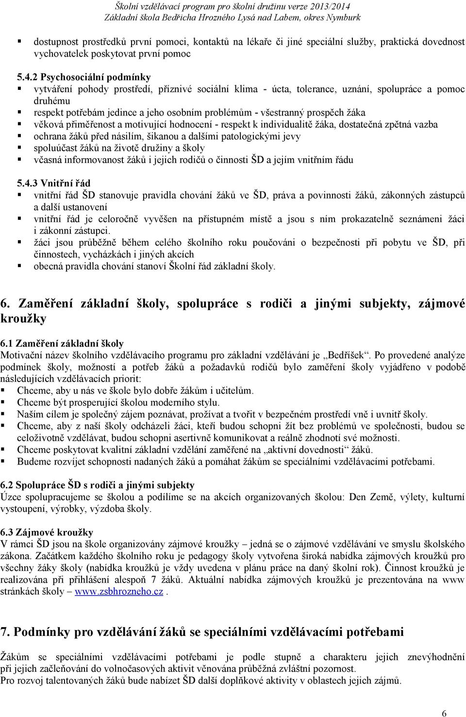 prospěch žáka věková přiměřenost a motivující hodnocení - respekt k individualitě žáka, dostatečná zpětná vazba ochrana žáků před násilím, šikanou a dalšími patologickými jevy spoluúčast žáků na