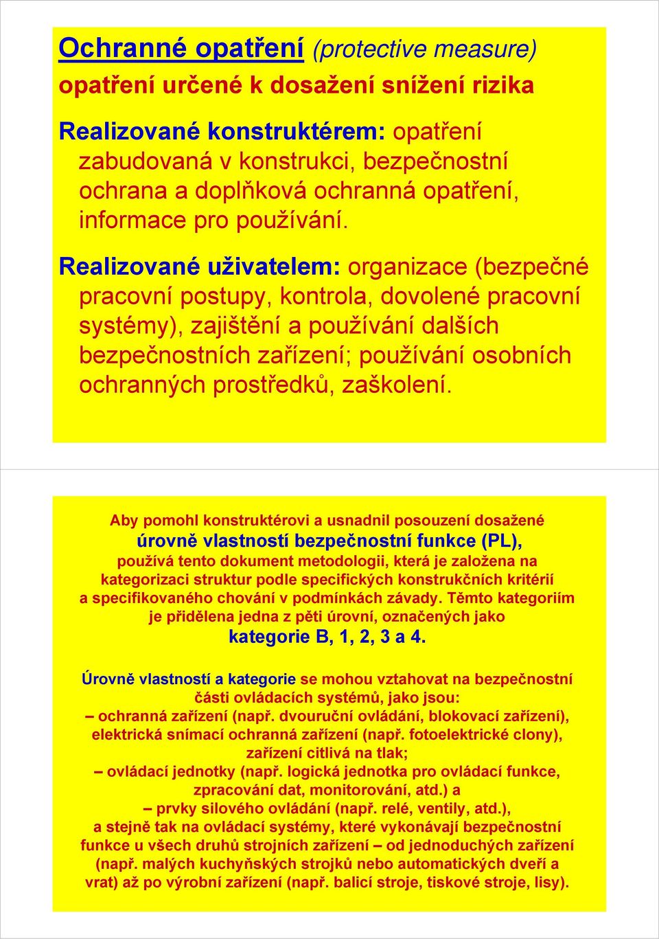 Realizované uživatelem: organizace (bezpečné pracovní postupy, kontrola, dovolené pracovní systémy), zajištění a používání dalších bezpečnostních zařízení; používání osobních ochranných prostředků,