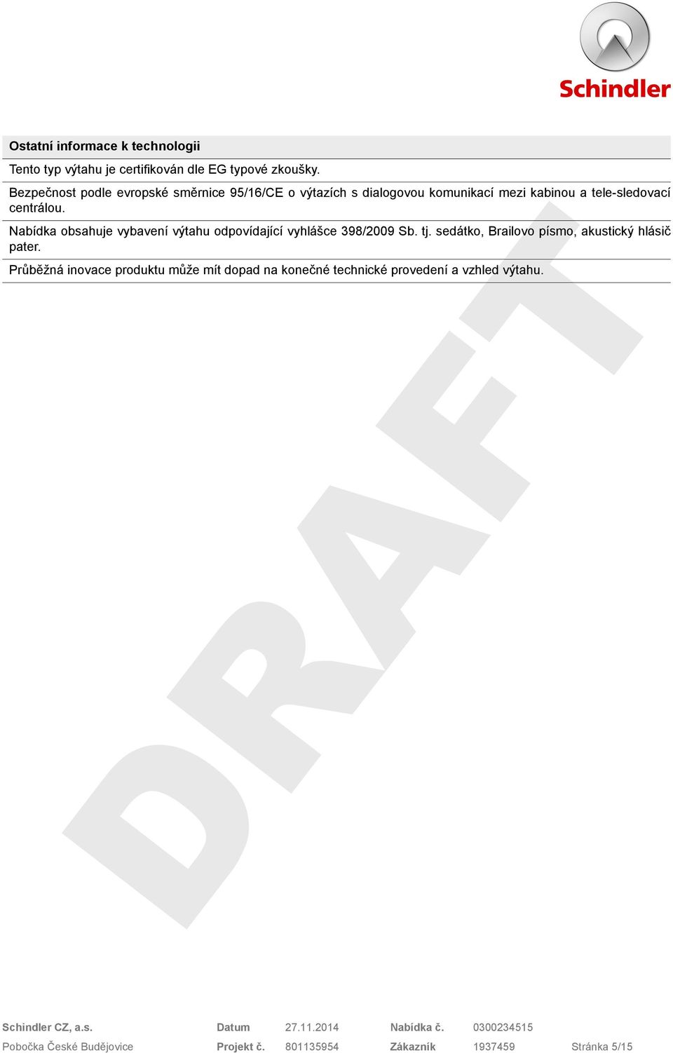 tele-sledovací centrálou. Nabídka obsahuje vybavení výtahu odpovídající vyhlášce 398/2009 Sb. tj.