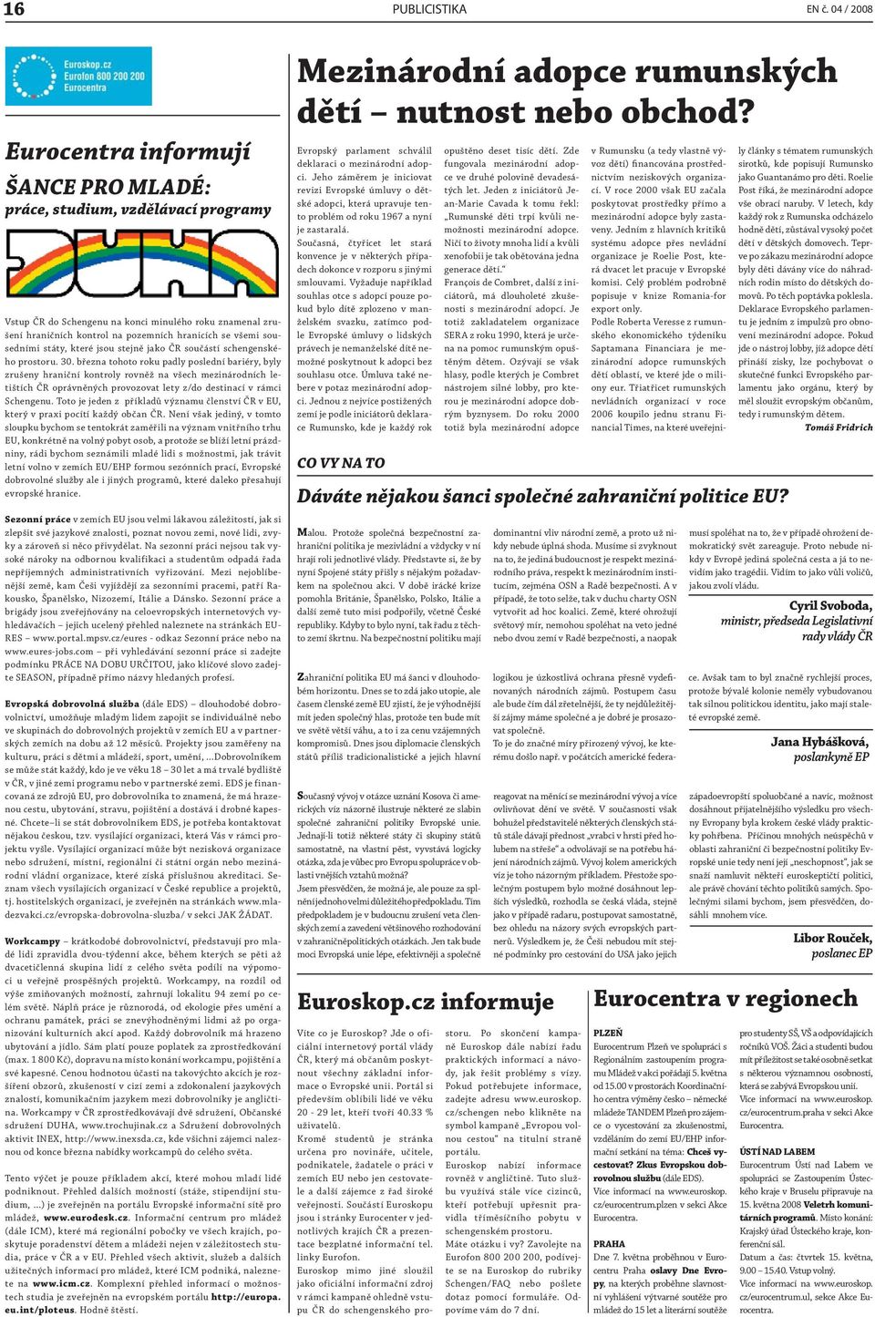 sousedními státy, které jsou stejně jako ČR součástí schengenského prostoru. 30.