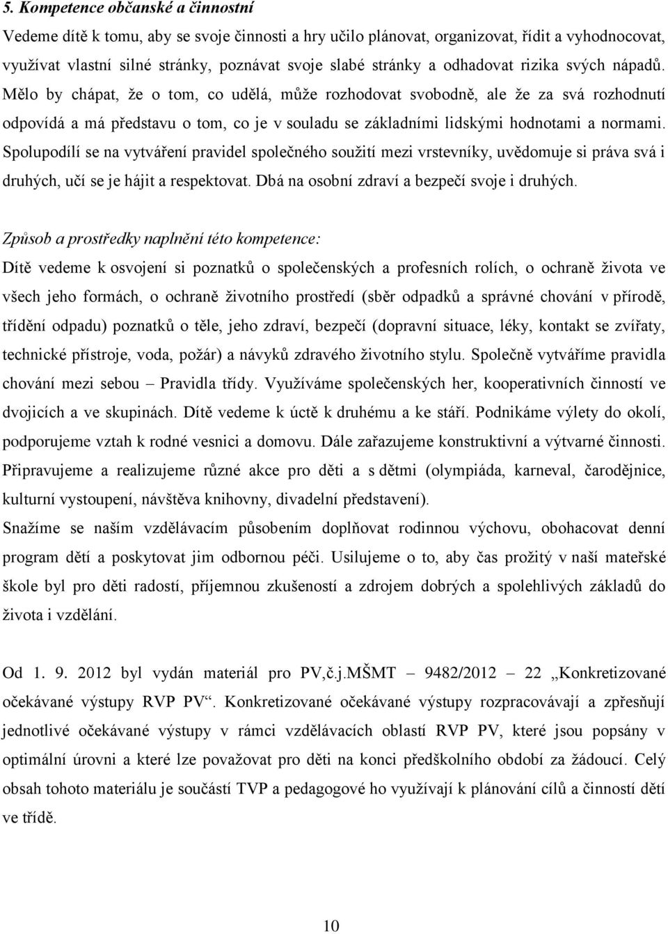 Mělo by chápat, že o tom, co udělá, může rozhodovat svobodně, ale že za svá rozhodnutí odpovídá a má představu o tom, co je v souladu se základními lidskými hodnotami a normami.