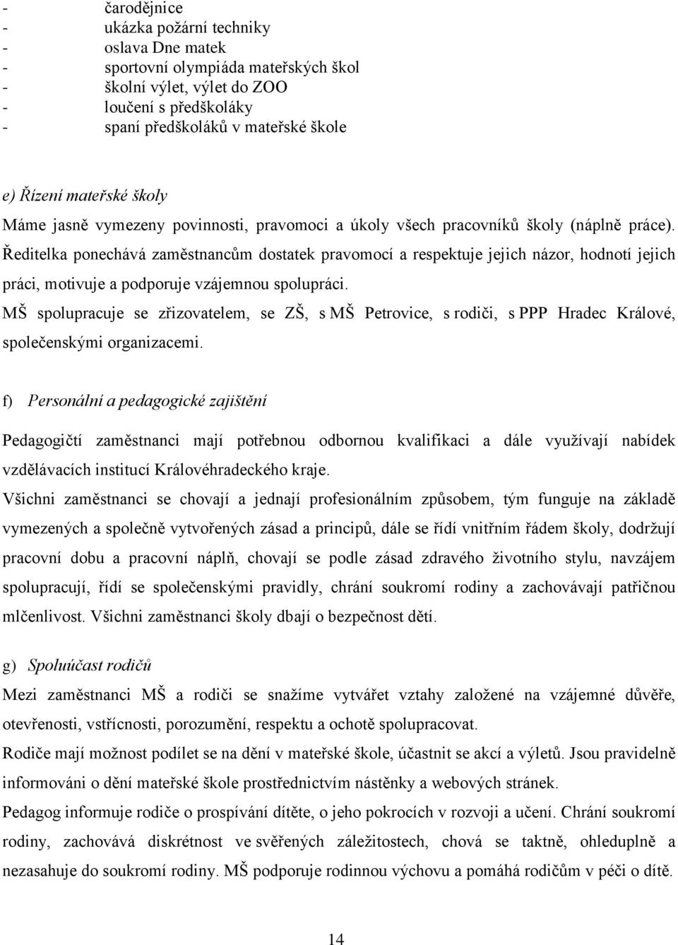 Ředitelka ponechává zaměstnancům dostatek pravomocí a respektuje jejich názor, hodnotí jejich práci, motivuje a podporuje vzájemnou spolupráci.