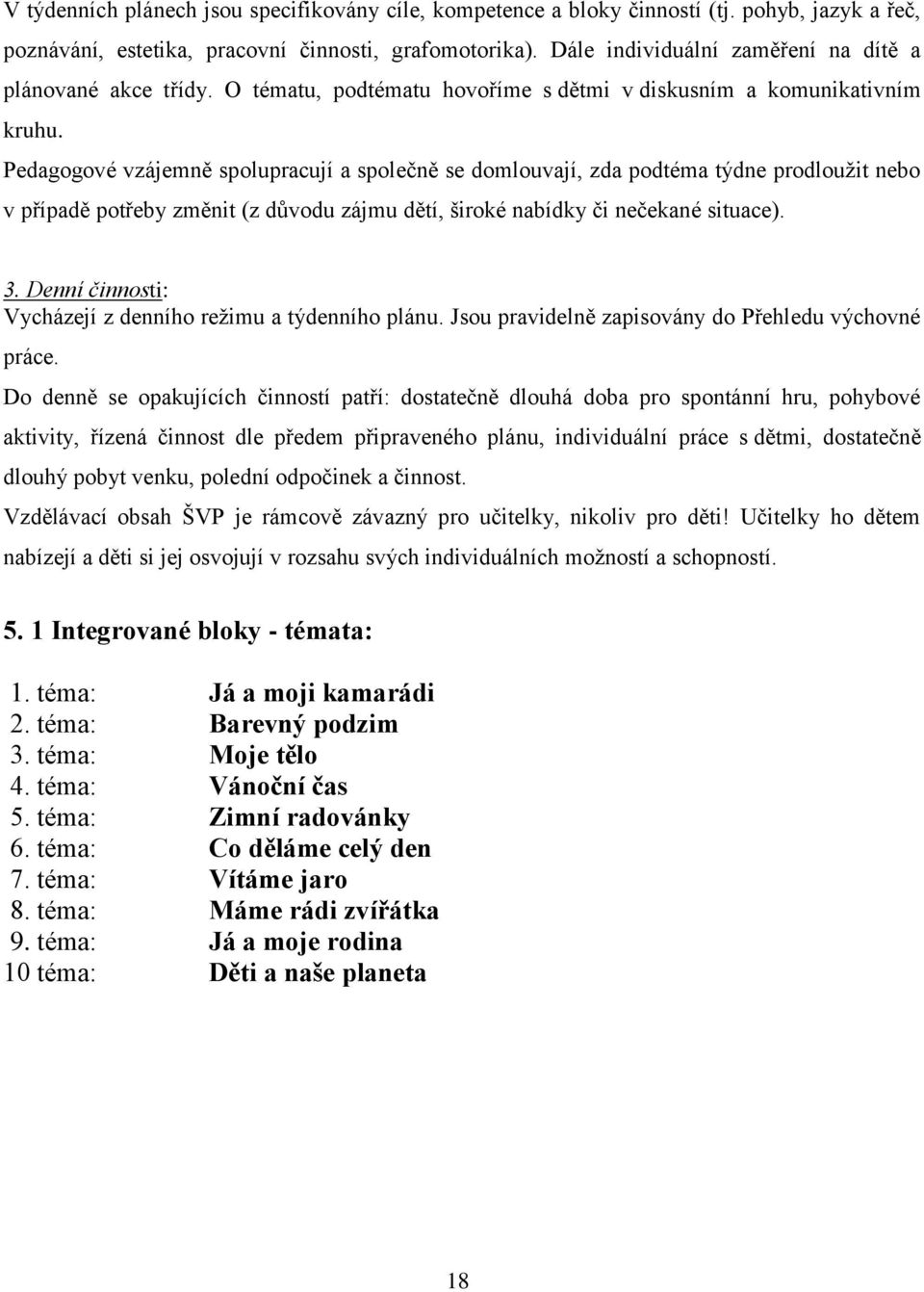 Pedagogové vzájemně spolupracují a společně se domlouvají, zda podtéma týdne prodloužit nebo v případě potřeby změnit (z důvodu zájmu dětí, široké nabídky či nečekané situace). 3.