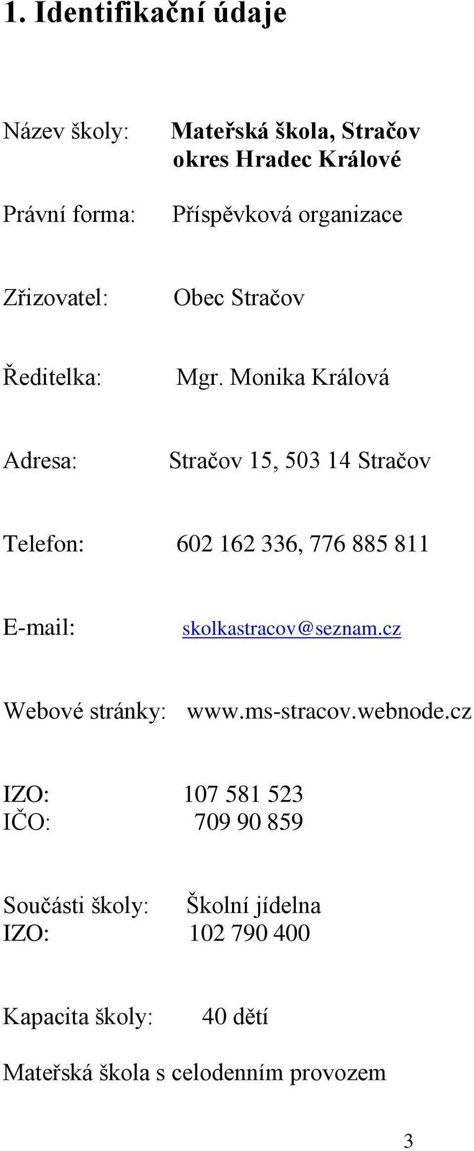 Monika Králová Adresa: Stračov 15, 503 14 Stračov Telefon: 602 162 336, 776 885 811 E-mail: skolkastracov@seznam.