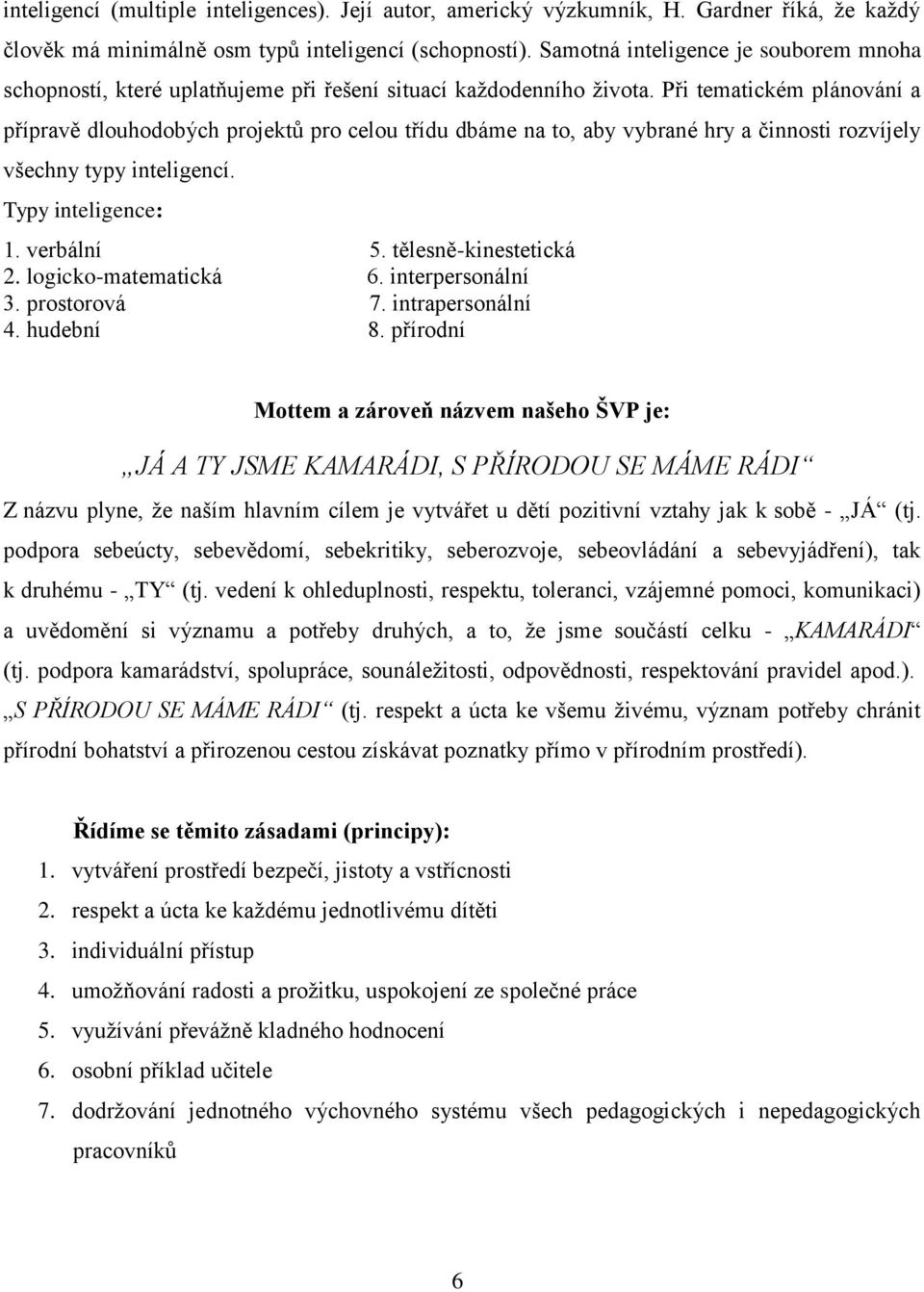 Při tematickém plánování a přípravě dlouhodobých projektů pro celou třídu dbáme na to, aby vybrané hry a činnosti rozvíjely všechny typy inteligencí. Typy inteligence: 1. verbální 5.