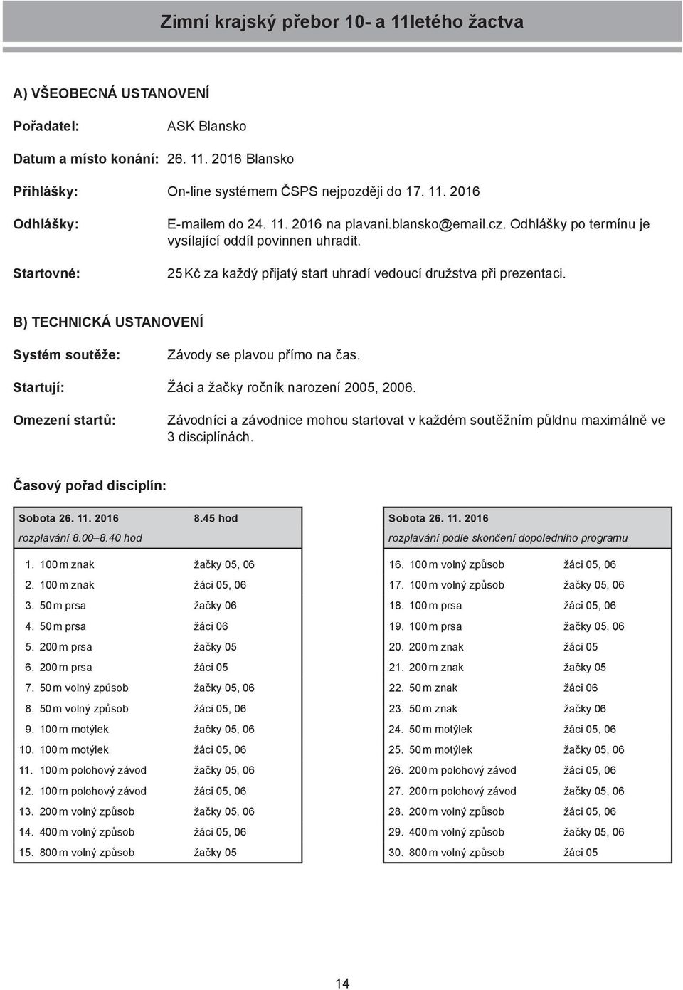 B) TECHNICKÁ USTANOVENÍ Systém soutěže: Závody se plavou přímo na čas. Startují: Žáci a žačky ročník narození 2005, 2006.