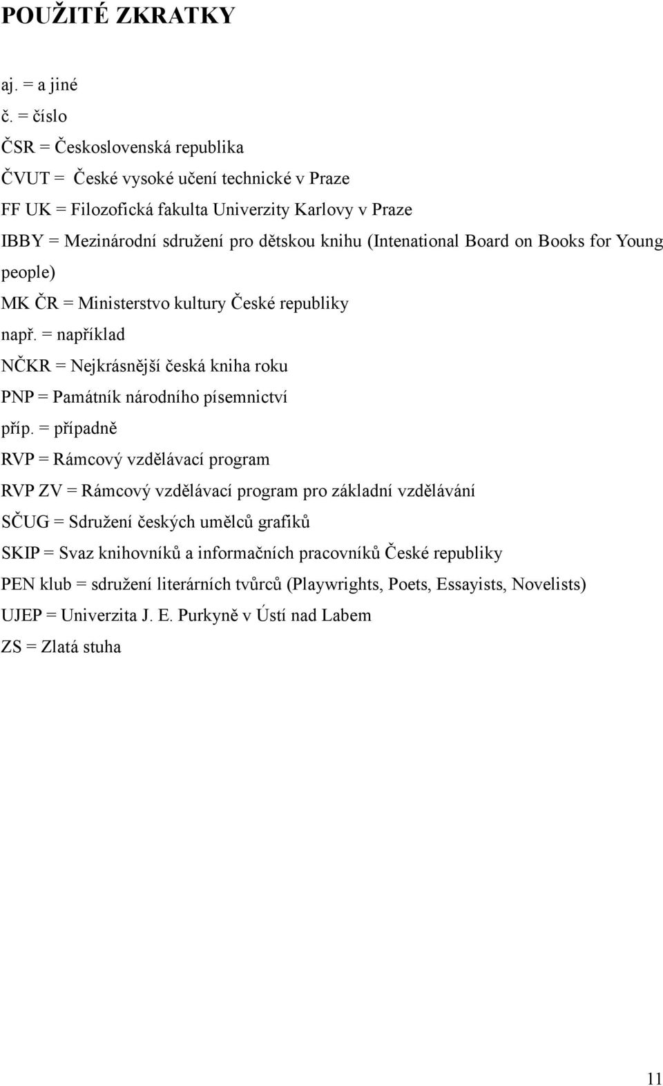 (Intenational Board on Books for Young people) MK ČR = Ministerstvo kultury České republiky např. = například NČKR = Nejkrásnější česká kniha roku PNP = Památník národního písemnictví příp.