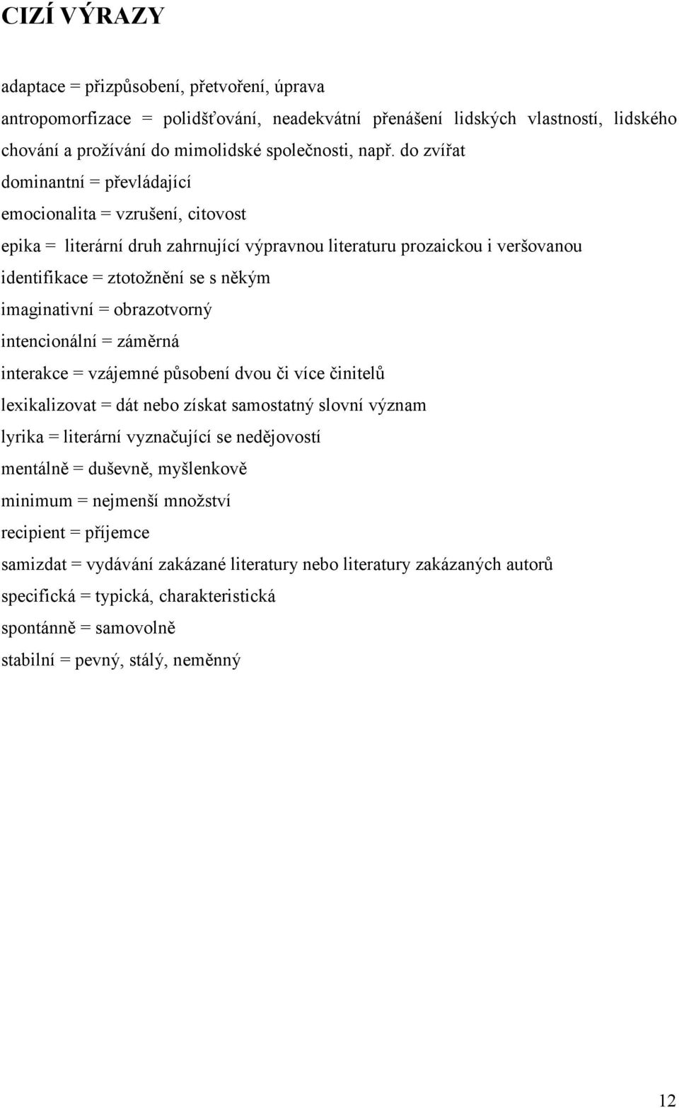 = obrazotvorný intencionální = záměrná interakce = vzájemné působení dvou či více činitelů lexikalizovat = dát nebo získat samostatný slovní význam lyrika = literární vyznačující se nedějovostí