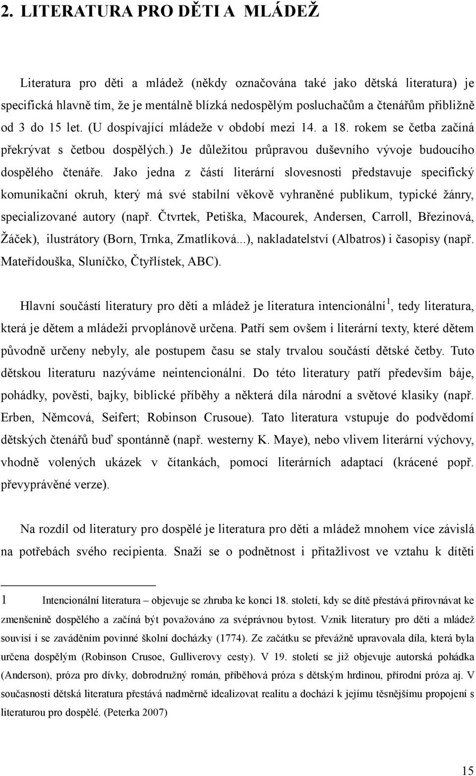 Jako jedna z částí literární slovesnosti představuje specifický komunikační okruh, který má své stabilní věkově vyhraněné publikum, typické žánry, specializované autory (např.