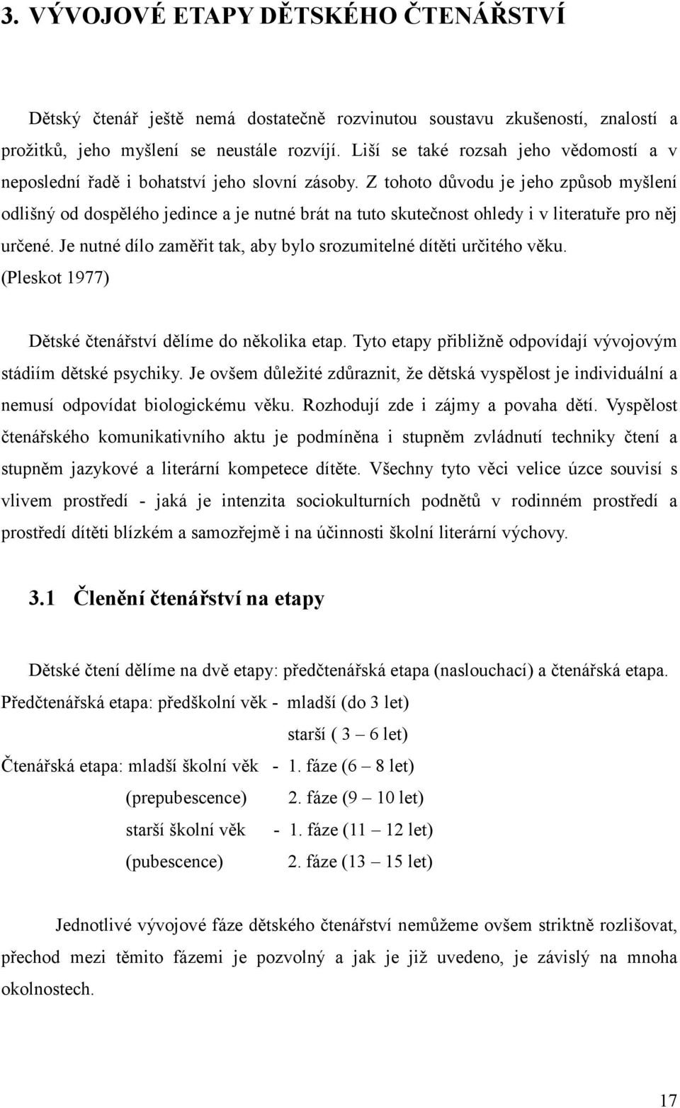 Z tohoto důvodu je jeho způsob myšlení odlišný od dospělého jedince a je nutné brát na tuto skutečnost ohledy i v literatuře pro něj určené.