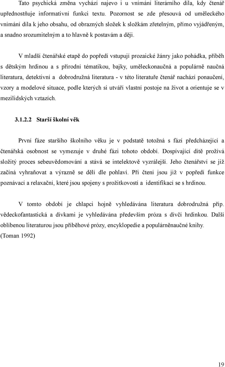 V mladší čtenářské etapě do popředí vstupují prozaické žánry jako pohádka, příběh s dětským hrdinou a s přírodní tématikou, bajky, uměleckonaučná a populárně naučná literatura, detektivní a